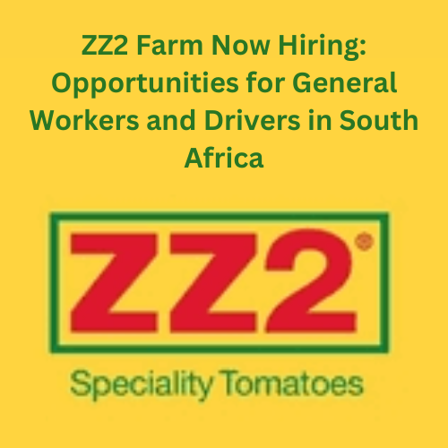 ZZ2 Farm Now Hiring: Opportunities for General Workers and Drivers in South Africa