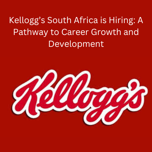 Kellogg’s South Africa is Hiring: A Pathway to Career Growth and Development